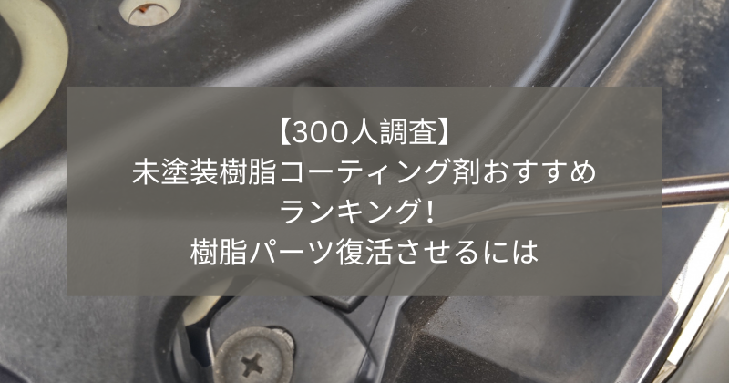 300人調査 未塗装樹脂コーティング剤おすすめランキング 樹脂パーツ復活させるには